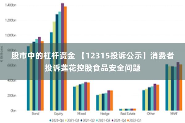 股市中的杠杆资金 【12315投诉公示】消费者投诉莲花控股食品安全问题