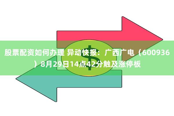 股票配资如何办理 异动快报：广西广电（600936）8月29日14点42分触及涨停板