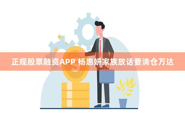 正规股票融资APP 杨惠妍家族放话要清仓万达