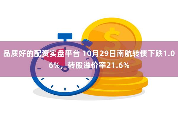 品质好的配资实盘平台 10月29日南航转债下跌1.06%，转股溢价率21.6%